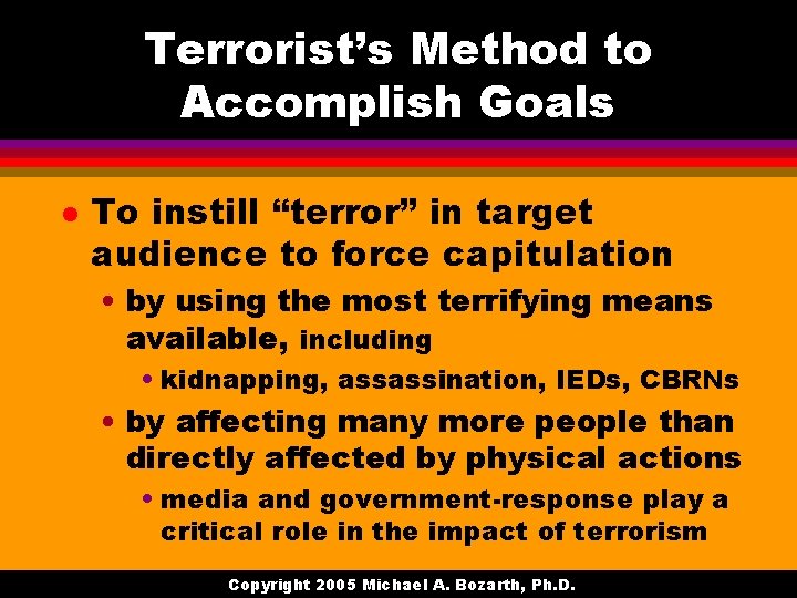 Terrorist’s Method to Accomplish Goals l To instill “terror” in target audience to force