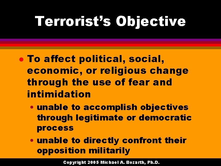 Terrorist’s Objective l To affect political, social, economic, or religious change through the use