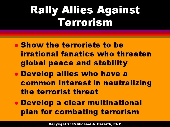 Rally Allies Against Terrorism l l l Show the terrorists to be irrational fanatics