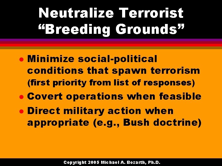 Neutralize Terrorist “Breeding Grounds” l Minimize social-political conditions that spawn terrorism (first priority from