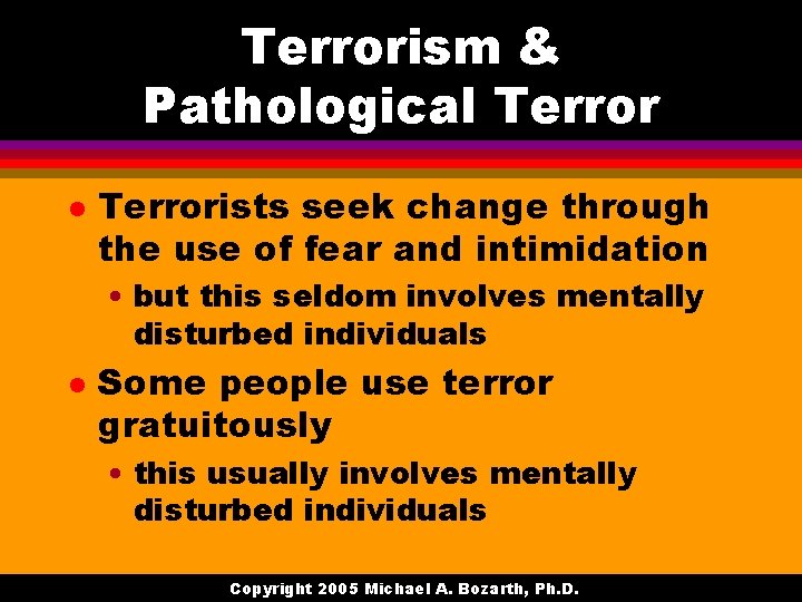 Terrorism & Pathological Terrorists seek change through the use of fear and intimidation •