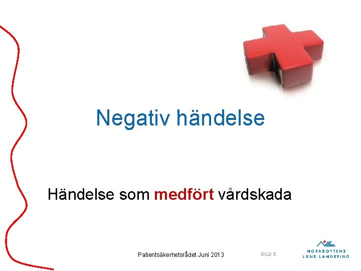 Negativ händelse Händelse som medfört vårdskada Patientsäkerhetsrådet Juni 2013 BILD 5 