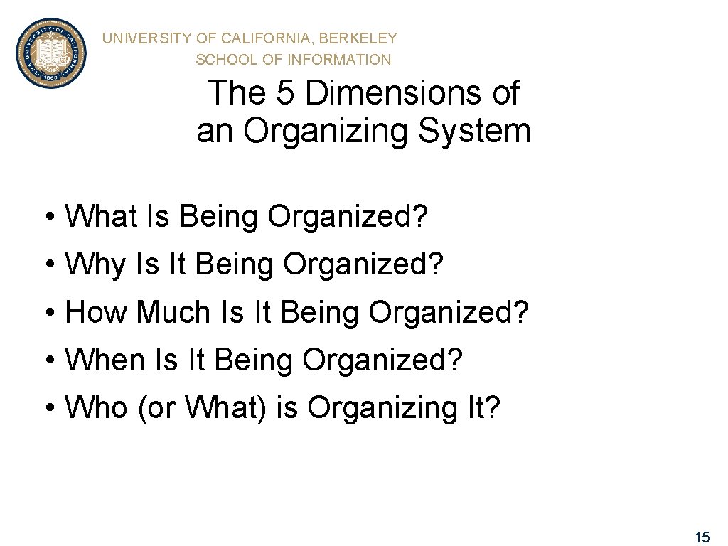 UNIVERSITY OF CALIFORNIA, BERKELEY SCHOOL OF INFORMATION The 5 Dimensions of an Organizing System