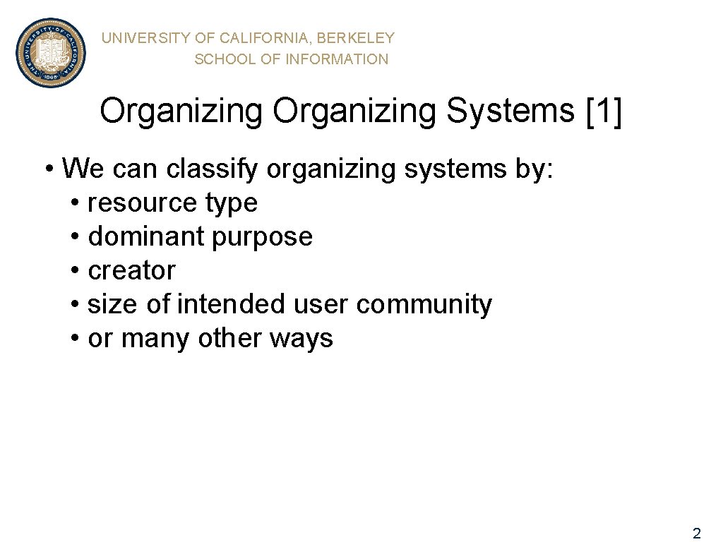 UNIVERSITY OF CALIFORNIA, BERKELEY SCHOOL OF INFORMATION Organizing Systems [1] • We can classify