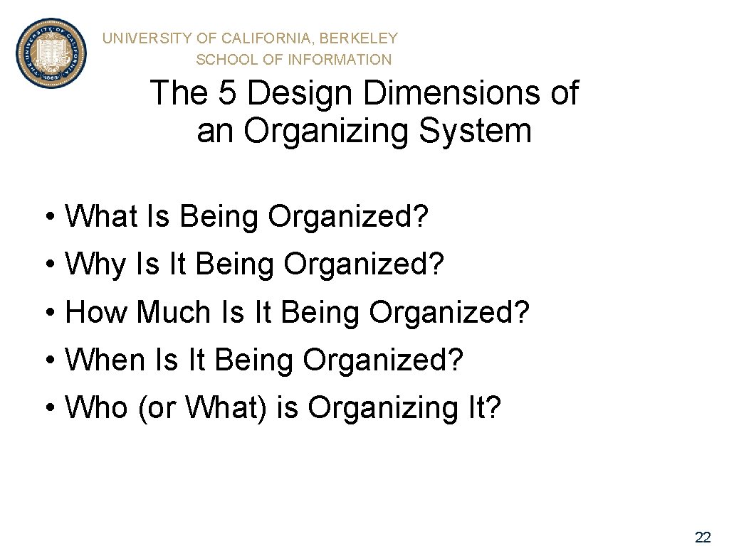 UNIVERSITY OF CALIFORNIA, BERKELEY SCHOOL OF INFORMATION The 5 Design Dimensions of an Organizing
