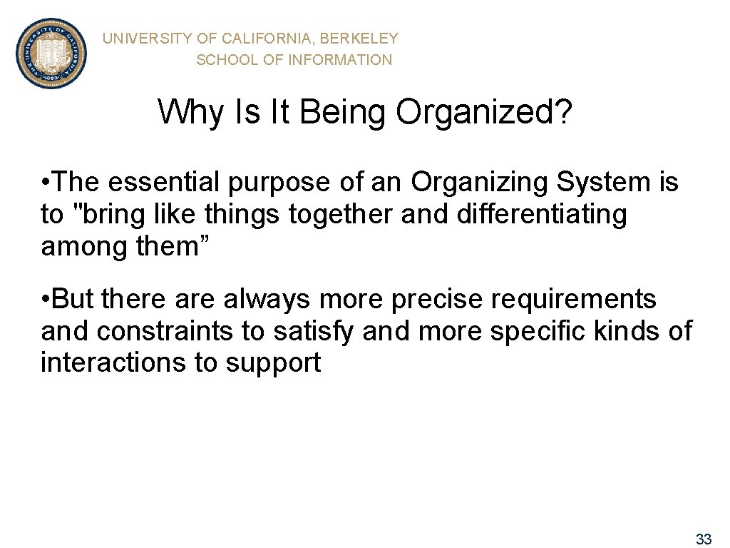 UNIVERSITY OF CALIFORNIA, BERKELEY SCHOOL OF INFORMATION Why Is It Being Organized? • The