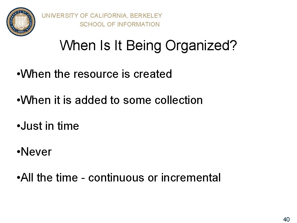 UNIVERSITY OF CALIFORNIA, BERKELEY SCHOOL OF INFORMATION When Is It Being Organized? • When