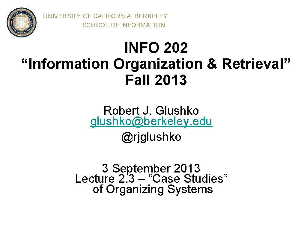 UNIVERSITY OF CALIFORNIA, BERKELEY SCHOOL OF INFORMATION INFO 202 “Information Organization & Retrieval” Fall
