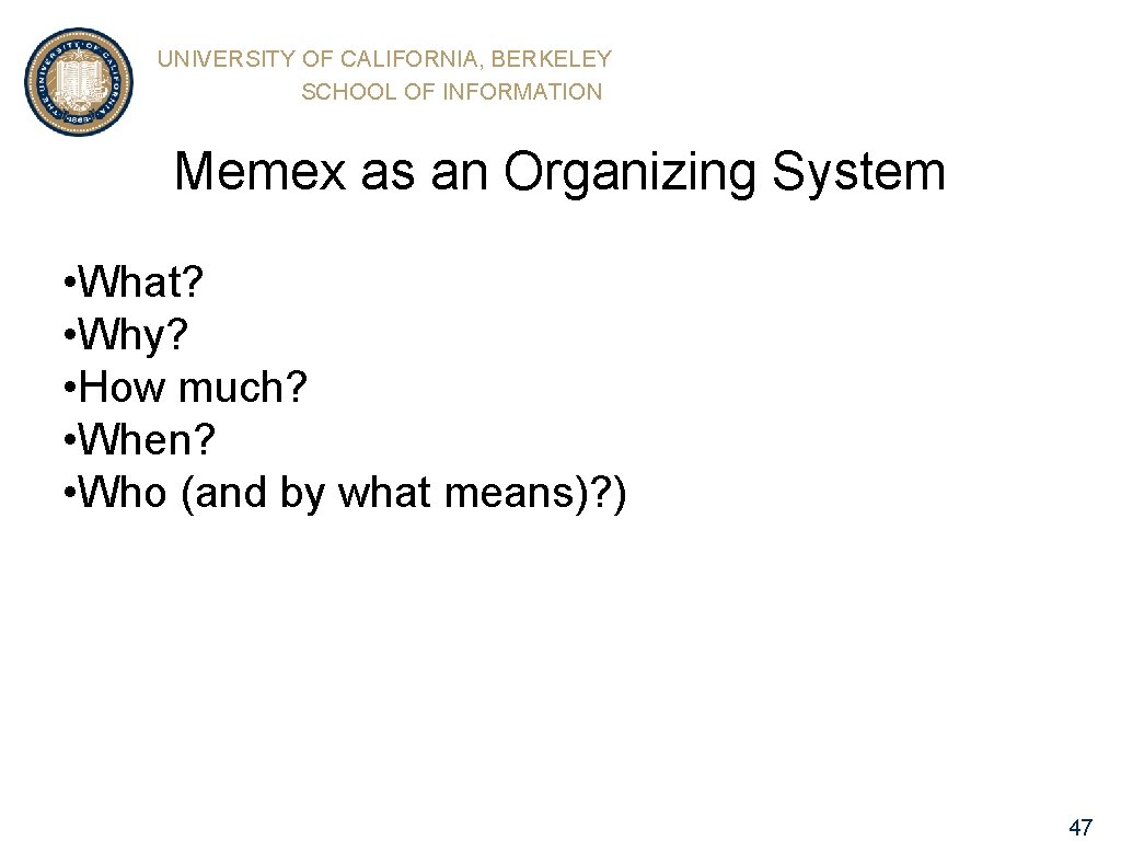UNIVERSITY OF CALIFORNIA, BERKELEY SCHOOL OF INFORMATION Memex as an Organizing System • What?