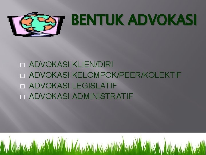 BENTUK ADVOKASI � � ADVOKASI KLIEN/DIRI ADVOKASI KELOMPOK/PEER/KOLEKTIF ADVOKASI LEGISLATIF ADVOKASI ADMINISTRATIF 