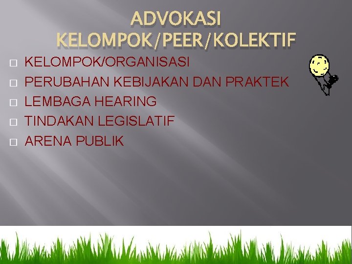 ADVOKASI KELOMPOK/PEER/KOLEKTIF � � � KELOMPOK/ORGANISASI PERUBAHAN KEBIJAKAN DAN PRAKTEK LEMBAGA HEARING TINDAKAN LEGISLATIF