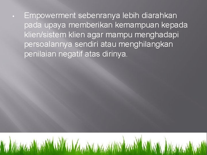  • Empowerment sebenranya lebih diarahkan pada upaya memberikan kemampuan kepada klien/sistem klien agar