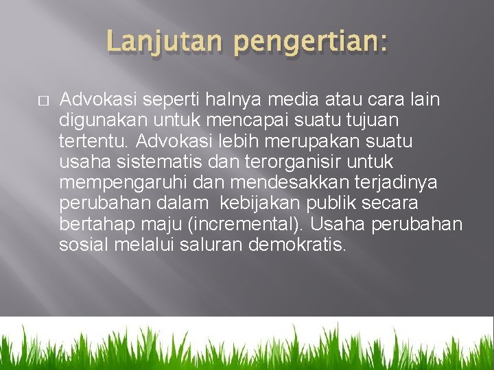 Lanjutan pengertian: � Advokasi seperti halnya media atau cara lain digunakan untuk mencapai suatu