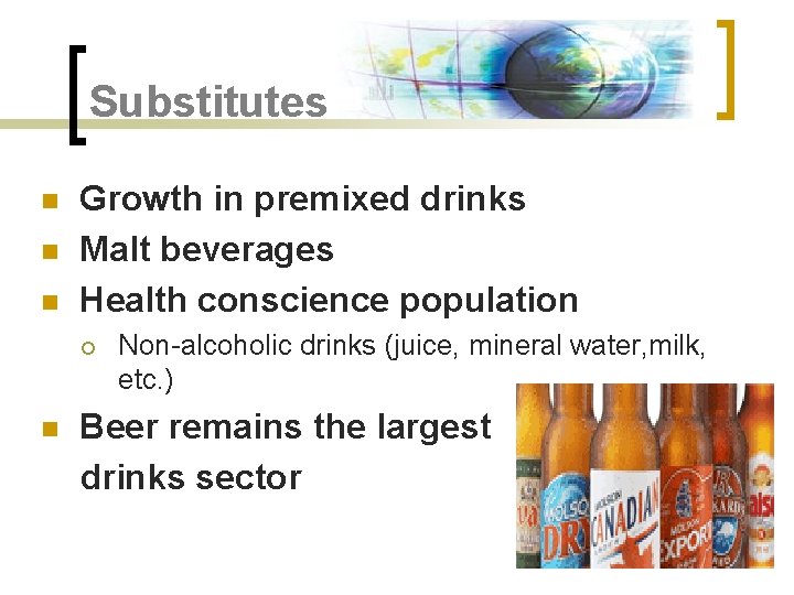 Substitutes n n n Growth in premixed drinks Malt beverages Health conscience population ¡