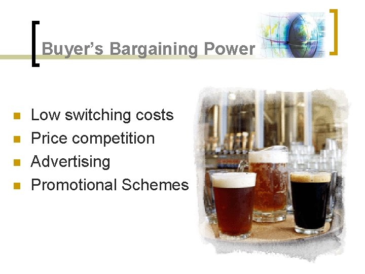 Buyer’s Bargaining Power n n Low switching costs Price competition Advertising Promotional Schemes 