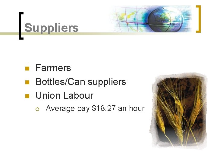 Suppliers n n n Farmers Bottles/Can suppliers Union Labour ¡ Average pay $18. 27