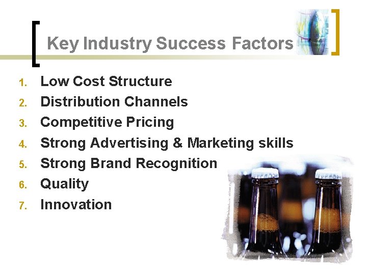 Key Industry Success Factors 1. 2. 3. 4. 5. 6. 7. Low Cost Structure