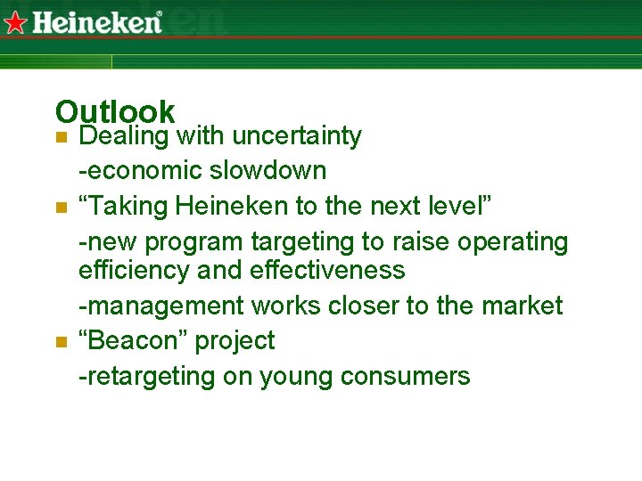 Outlook n n n Dealing with uncertainty -economic slowdown “Taking Heineken to the next