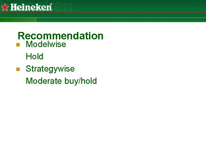 Recommendation n n Modelwise Hold Strategywise Moderate buy/hold 