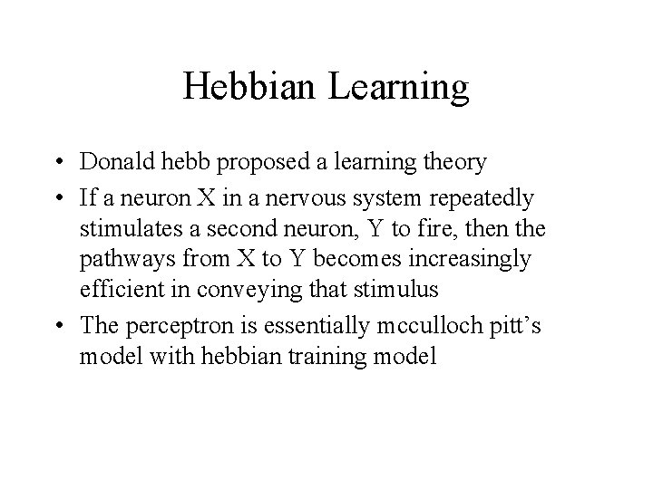 Hebbian Learning • Donald hebb proposed a learning theory • If a neuron X