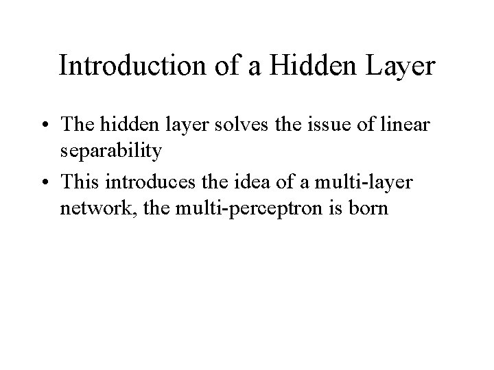 Introduction of a Hidden Layer • The hidden layer solves the issue of linear