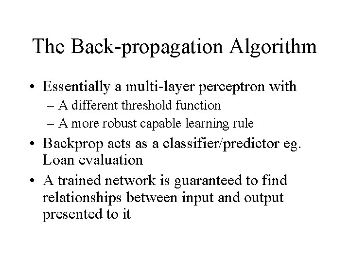 The Back-propagation Algorithm • Essentially a multi-layer perceptron with – A different threshold function