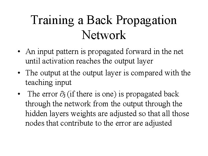 Training a Back Propagation Network • An input pattern is propagated forward in the