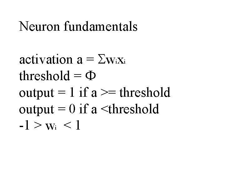 Neuron fundamentals activation a = wixi threshold = output = 1 if a >=