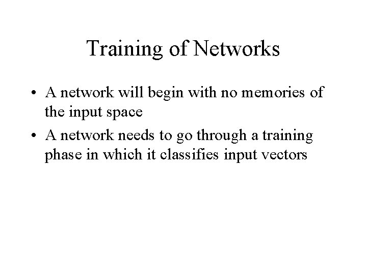 Training of Networks • A network will begin with no memories of the input