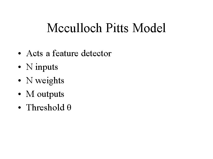 Mcculloch Pitts Model • • • Acts a feature detector N inputs N weights