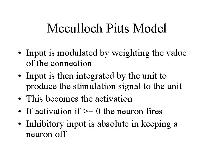 Mcculloch Pitts Model • Input is modulated by weighting the value of the connection