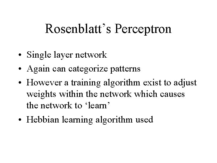 Rosenblatt’s Perceptron • Single layer network • Again categorize patterns • However a training