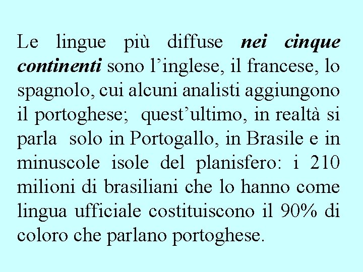 Le lingue più diffuse nei cinque continenti sono l’inglese, il francese, lo spagnolo, cui