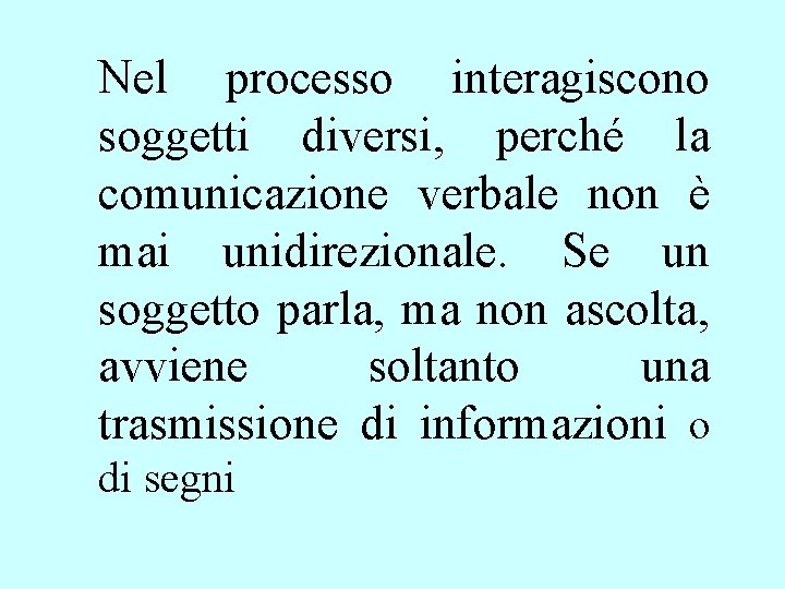 Nel processo interagiscono soggetti diversi, perché la comunicazione verbale non è mai unidirezionale. Se