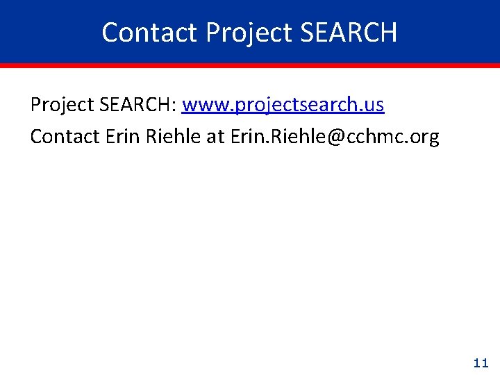 Contact Project SEARCH: www. projectsearch. us Contact Erin Riehle at Erin. Riehle@cchmc. org 11