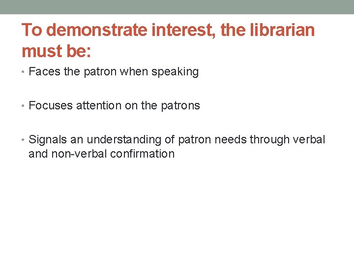To demonstrate interest, the librarian must be: • Faces the patron when speaking •