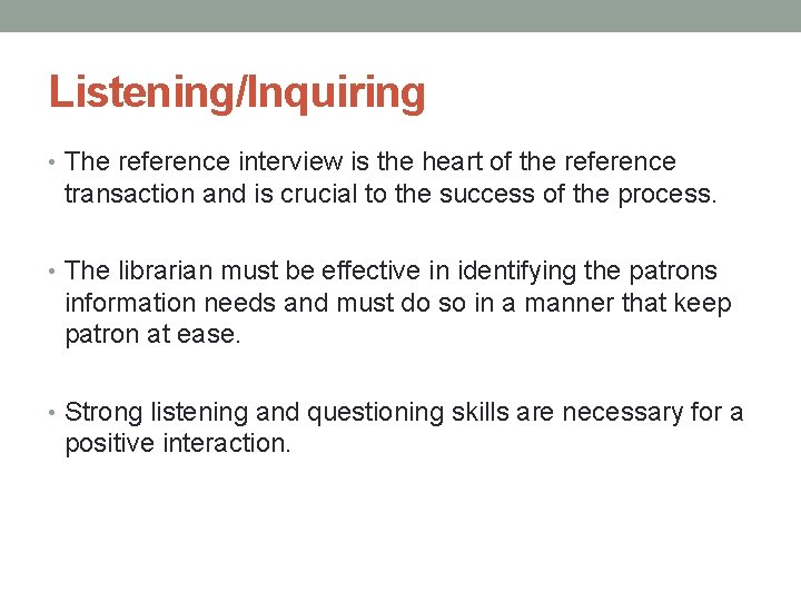 Listening/Inquiring • The reference interview is the heart of the reference transaction and is