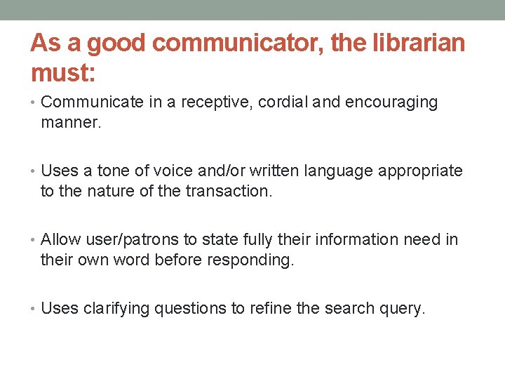 As a good communicator, the librarian must: • Communicate in a receptive, cordial and