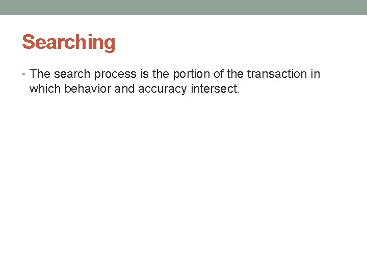 Searching • The search process is the portion of the transaction in which behavior