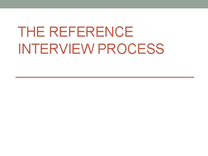 THE REFERENCE INTERVIEW PROCESS 