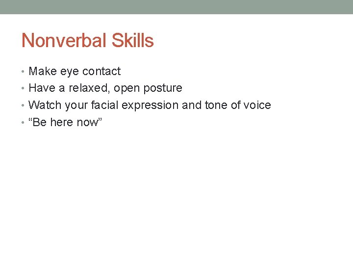 Nonverbal Skills • Make eye contact • Have a relaxed, open posture • Watch