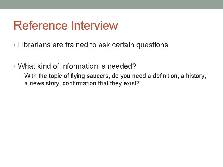 Reference Interview • Librarians are trained to ask certain questions • What kind of