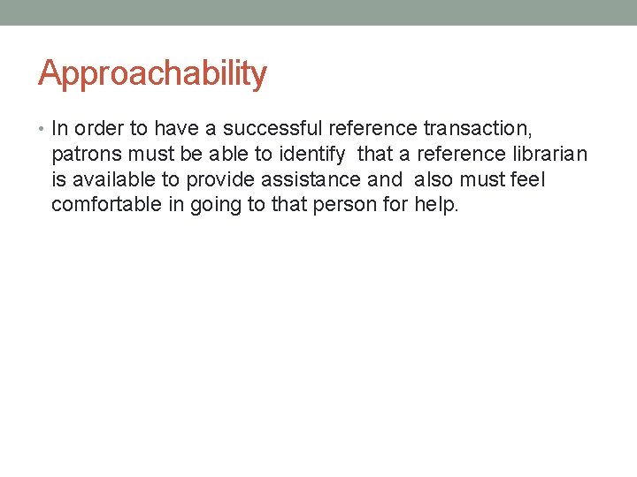 Approachability • In order to have a successful reference transaction, patrons must be able