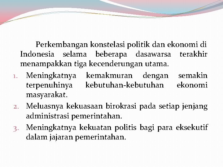Perkembangan konstelasi politik dan ekonomi di Indonesia selama beberapa dasawarsa terakhir menampakkan tiga kecenderungan