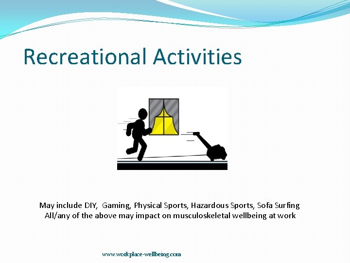 Recreational Activities May include DIY, Gaming, Physical Sports, Hazardous Sports, Sofa Surfing All/any of