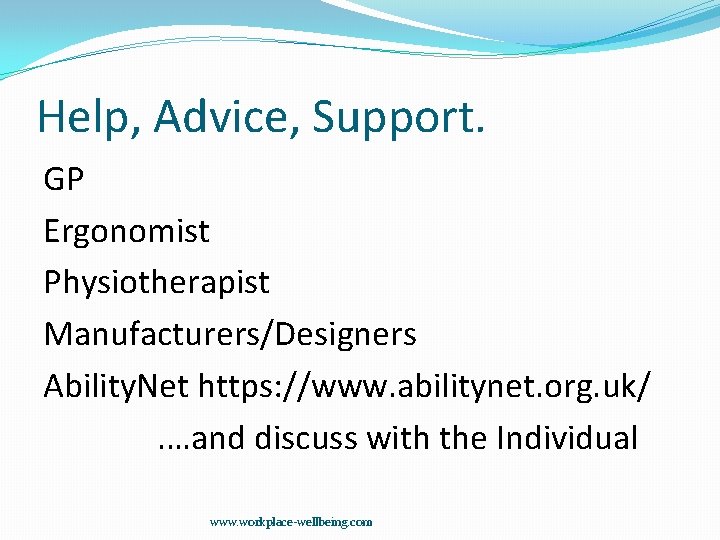 Help, Advice, Support. GP Ergonomist Physiotherapist Manufacturers/Designers Ability. Net https: //www. abilitynet. org. uk/.