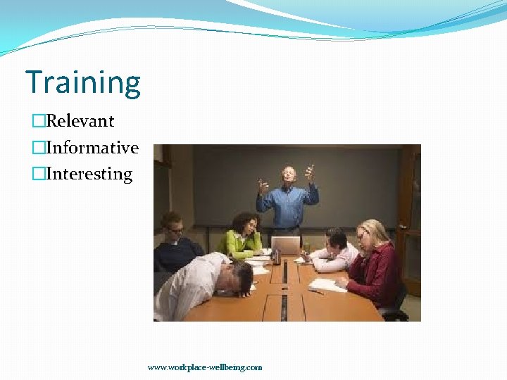 Training �Relevant �Informative �Interesting www. workplace-wellbeing. com 
