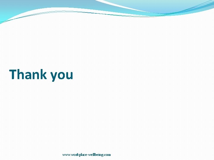 Thank you www. workplace-wellbeing. com 