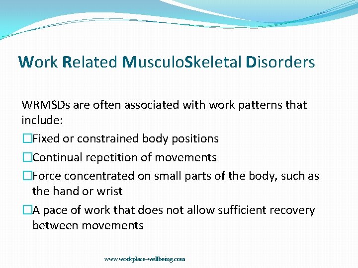 Work Related Musculo. Skeletal Disorders WRMSDs are often associated with work patterns that include: