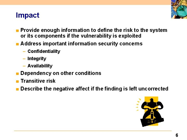 Impact ■ Provide enough information to define the risk to the system or its